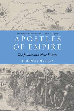 Apostles of Empire: The Jesuits and New France de Bronwen McShea