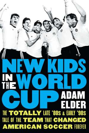 New Kids in the World Cup: The Totally Late '80s and Early '90s Tale of the Team That Changed American Soccer Forever de Adam Elder