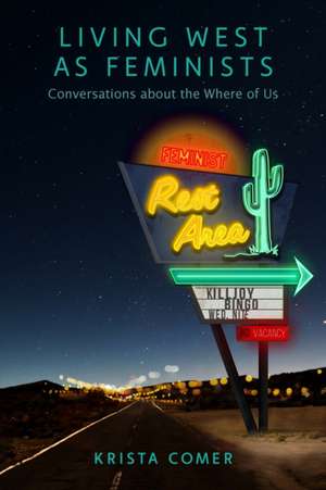 Living West as Feminists: Conversations about the Where of Us de Krista Comer