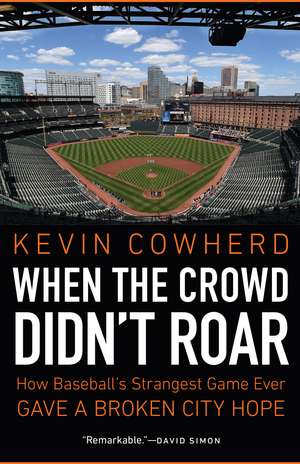 When the Crowd Didn't Roar: How Baseball's Strangest Game Ever Gave a Broken City Hope de Kevin Cowherd