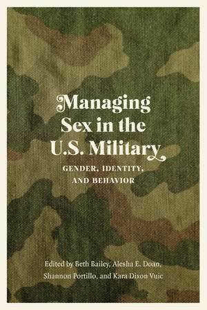 Managing Sex in the U.S. Military: Gender, Identity, and Behavior de Beth Bailey