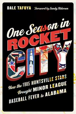 One Season in Rocket City: How the 1985 Huntsville Stars Brought Minor League Baseball Fever to Alabama de Dale Tafoya