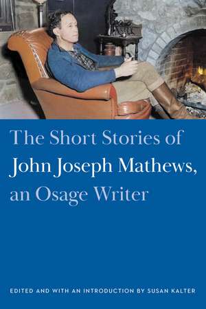 The Short Stories of John Joseph Mathews, an Osage Writer de John Joseph Mathews