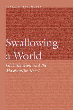 Swallowing a World: Globalization and the Maximalist Novel de Benjamin Bergholtz