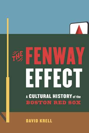 The Fenway Effect: A Cultural History of the Boston Red Sox de David Krell