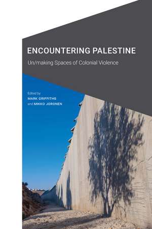 Encountering Palestine: Un/making Spaces of Colonial Violence de Mark Griffiths