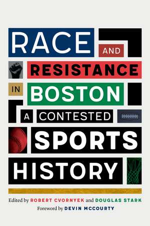 Race and Resistance in Boston: A Contested Sports History de Robert Cvornyek