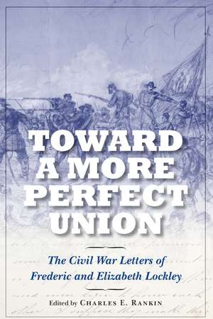 Toward a More Perfect Union: The Civil War Letters of Frederic and Elizabeth Lockley de Charles E. Rankin