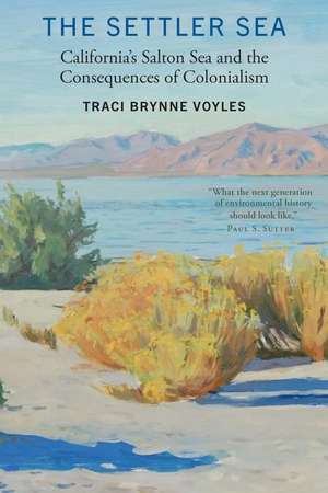 The Settler Sea: California's Salton Sea and the Consequences of Colonialism de Traci Brynne Voyles