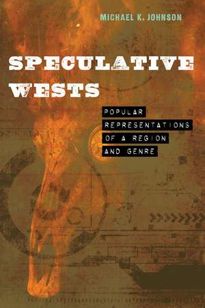 Speculative Wests: Popular Representations of a Region and Genre de Michael K. Johnson