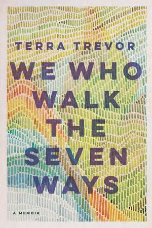 We Who Walk the Seven Ways: A Memoir de Terra Trevor