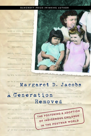 A Generation Removed: The Fostering and Adoption of Indigenous Children in the Postwar World de Margaret D. Jacobs