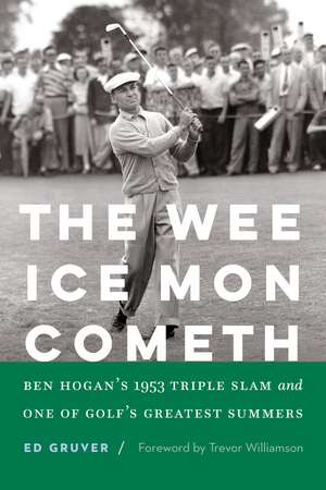 The Wee Ice Mon Cometh: Ben Hogan's 1953 Triple Slam and One of Golf's Greatest Summers de Ed Gruver