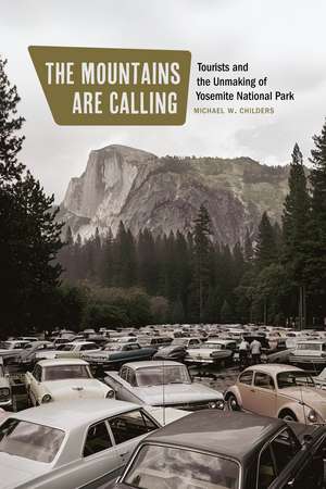 The Mountains Are Calling: Tourists and the Unmaking of Yosemite National Park de Michael W. Childers