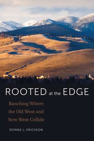 Rooted at the Edge: Ranching Where the Old West and New West Collide de Donna L. Erickson