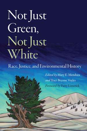 Not Just Green, Not Just White: Race, Justice, and Environmental History de Mary E. Mendoza