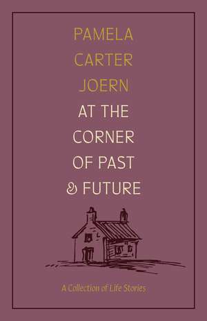 At the Corner of Past and Future: A Collection of Life Stories de Pamela Carter Joern