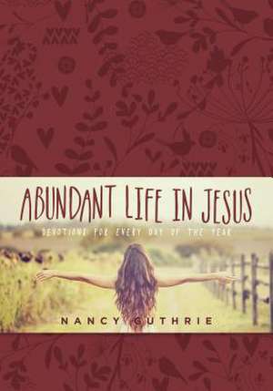 Abundant Life in Jesus: Devotions for Every Day of the Year de Nancy Guthrie