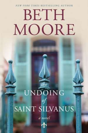 The Undoing of Saint Silvanus de Beth Moore