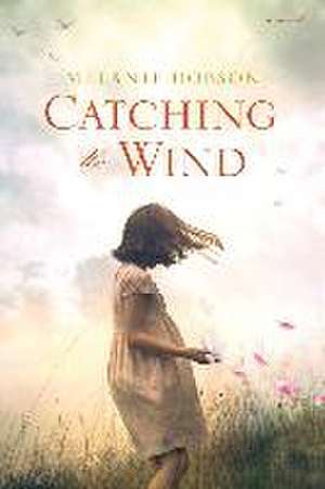 Catching the Wind de Melanie Dobson