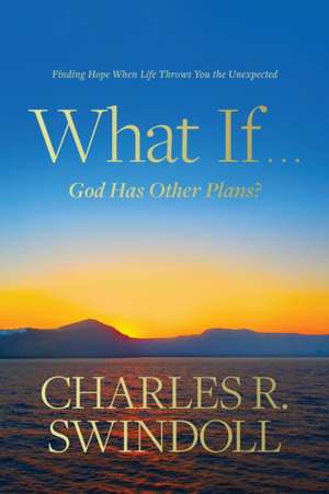 What If . . . God Has Other Plans? de Charles R. Swindoll