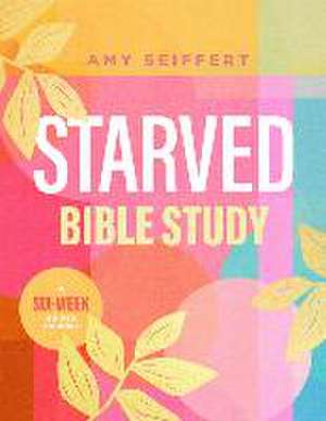 Starved Bible Study de Amy Seiffert