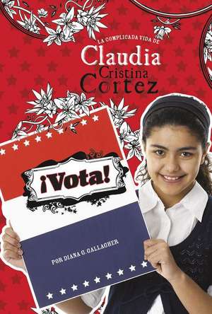 ¡Vota!: La Complicada Vida de Claudia Cristina Cortez de Diana G. Gallagher