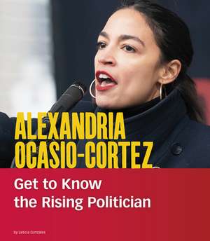 Alexandria Ocasio-Cortez: Get to Know the Rising Politician de Leticia Snow