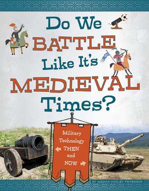 Do We Battle Like It's Medieval Times?: Military Technology Then and Now de Megan Cooley Peterson