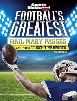 Football's Greatest Hail Mary Passes and Other Crunch-Time Heroics de Matt Chandler