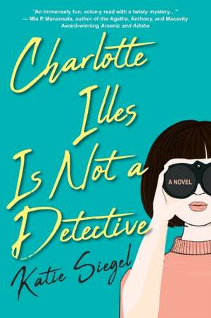 Charlotte Illes Is Not a Detective: A Modern and Witty Mystery de Katie Siegel