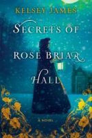 Secrets of Rose Briar Hall de Kelsey James