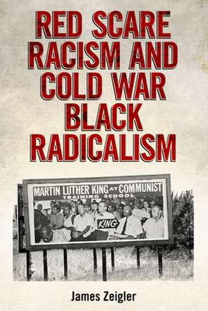 Red Scare Racism and Cold War Black Radicalism de James Zeigler