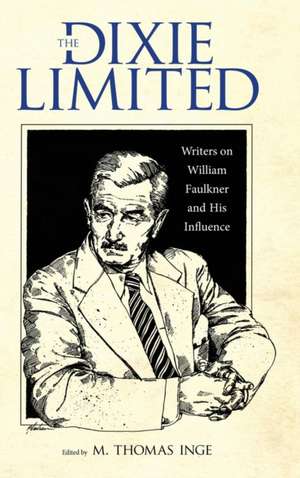 The Dixie Limited: Writers on William Faulkner and His Influence de M. Thomas Inge