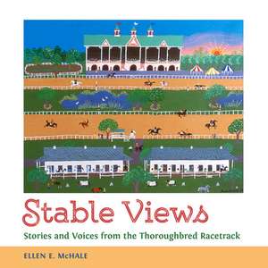 Stable Views: Stories and Voices from the Thoroughbred Racetrack de Ellen E. McHale