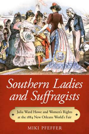 Southern Ladies and Suffragists: Julia Ward Howe and Women's Rights at the 1884 New Orleans World's Fair de Miki Pfeffer