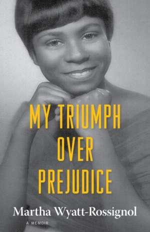 My Triumph Over Prejudice: A Memoir de Martha Wyatt-Rossignol