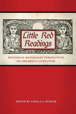 Little Red Readings: Historical Materialist Perspectives on Children S Literature de Angela E. Hubler