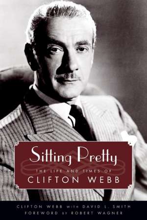 Sitting Pretty: The Life and Times of Clifton Webb de Clifton Webb