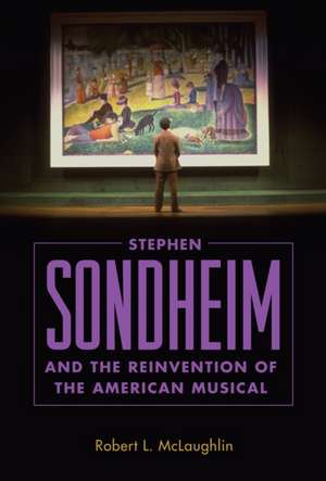 Stephen Sondheim and the Reinvention of the American Musical de Robert L. McLaughlin