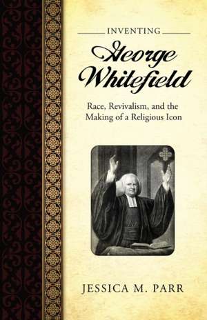 Inventing George Whitefield de Jessica M Parr
