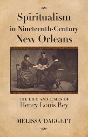 Spiritualism in Nineteenth-Century New Orleans de Melissa Daggett