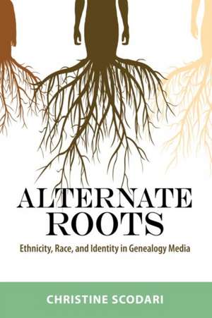 Alternate Roots: Ethnicity, Race, and Identity in Genealogy Media de Christine Scodari