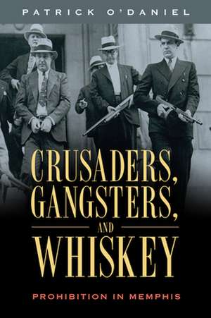 Crusaders, Gangsters, and Whiskey de Patrick O'Daniel