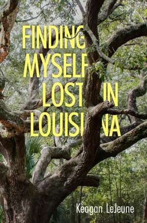 Finding Myself Lost in Louisiana de Keagan Lejeune