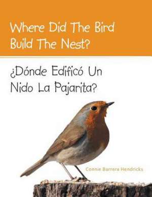 Where Did the Bird Build the Nest?: Donde Edifico Un Nido La Pajarita? de Connie Barrera Hendricks