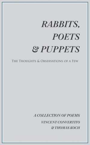 Rabbits, Poets & Puppets: The Thoughts & Observations of a Few de Vincent Convertito