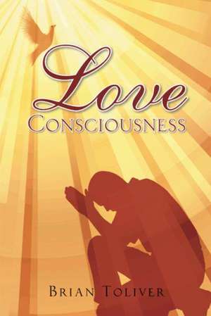 Love Consciousness de Brian Toliver