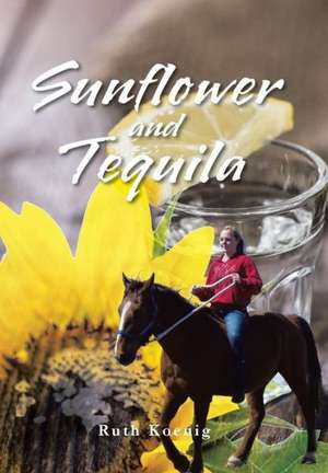 Sunflower and Tequila de Ruth Koenig