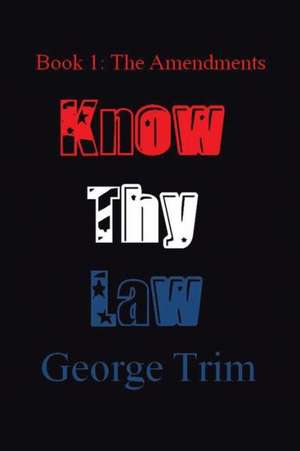 Know Thy Law: Book 1: The Amendments de George Trim